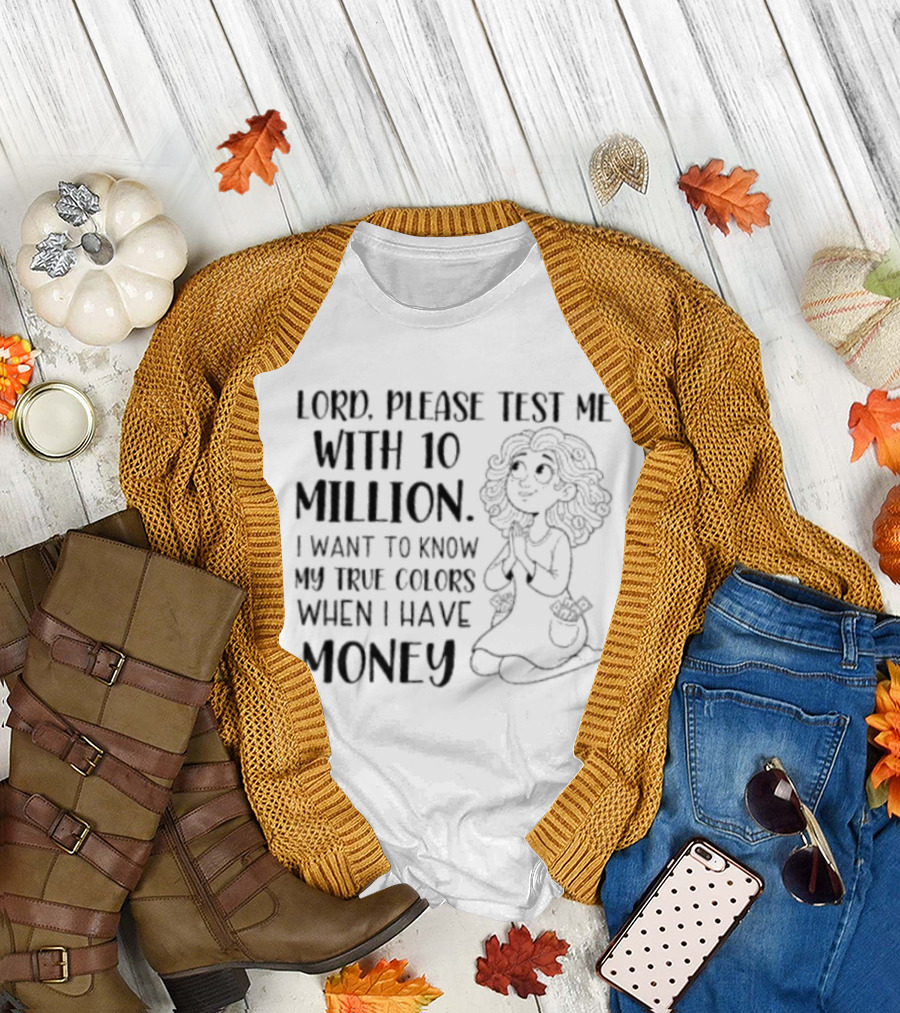 Lord Please Test Me With 10 Million I Want To Know My True Colors When I Have Money Woman Praying T-Shirt
