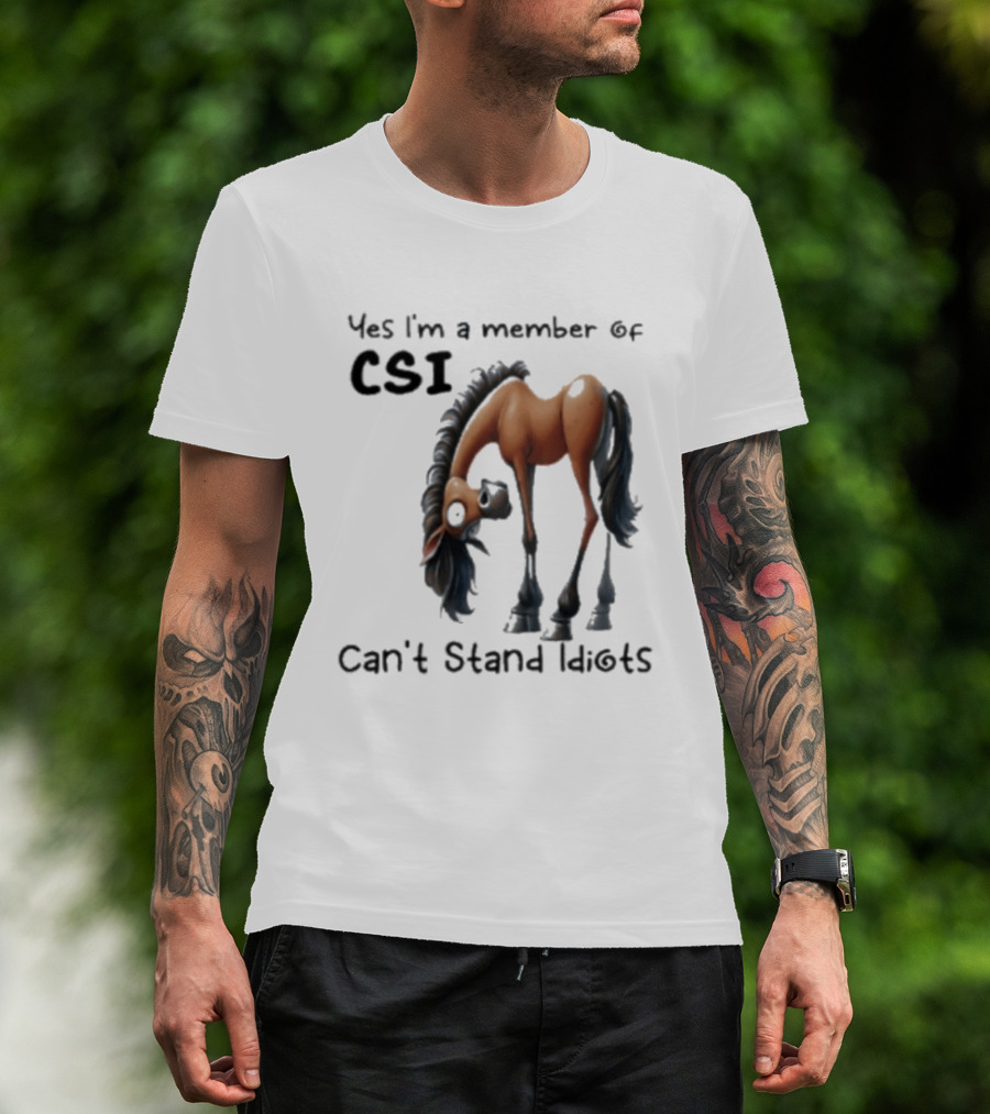 Yes I'm A Member Of CSI Can't Stand Idiots Horse T-Shirt