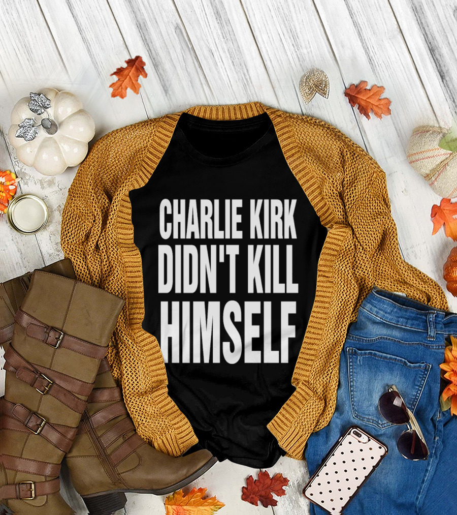 Charlie Kirk Didn't Kill Himself Phrase T-Shirt