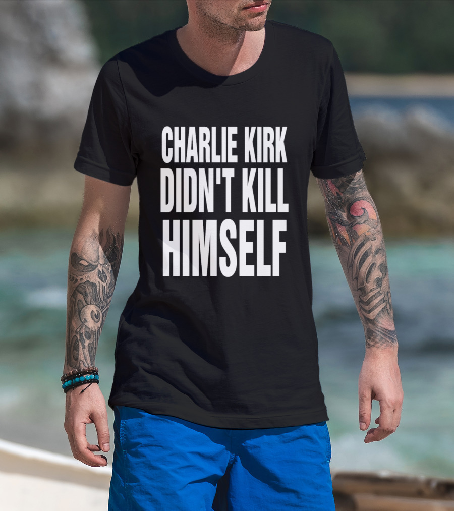 Charlie Kirk Didn't Kill Himself Phrase T-Shirt