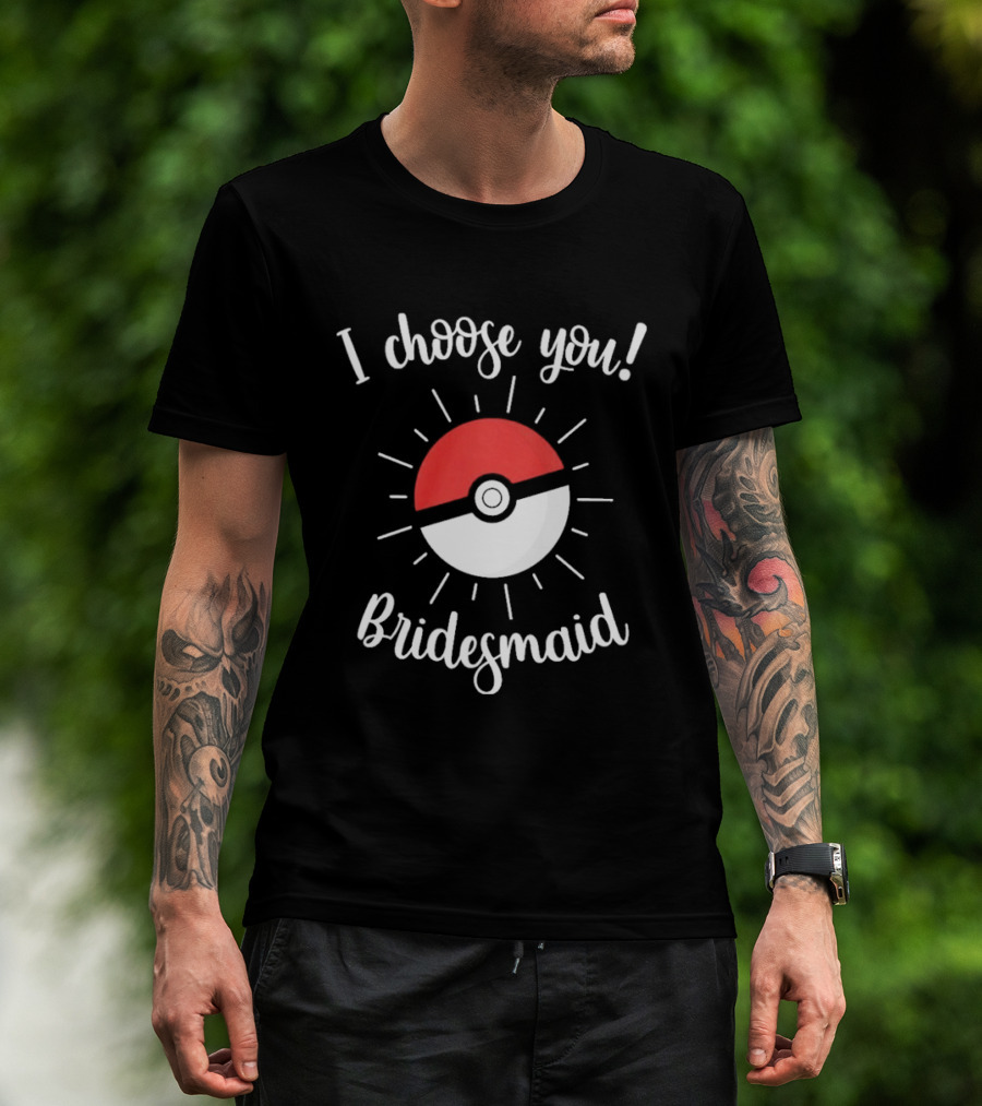 I Choose You Bridesmaid Pokemon Wedding Matching Bridal Party T-Shirt