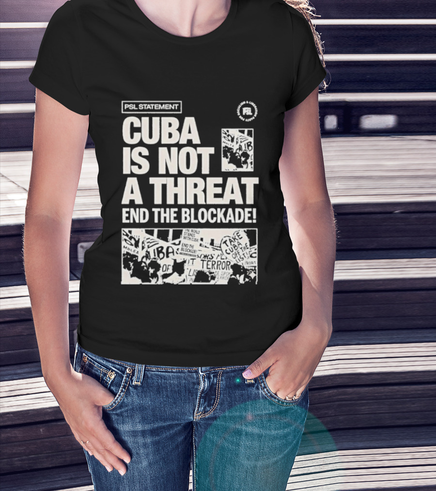 Psl Cuba Is Not A Threat End The Blockade Psl T-Shirt