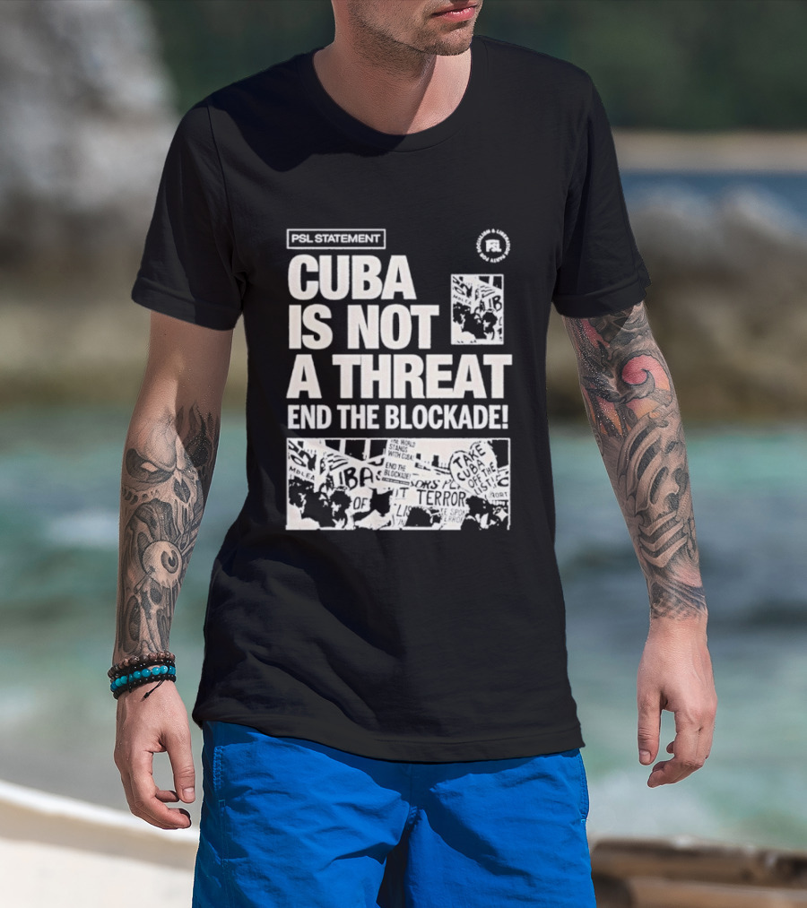 Psl Cuba Is Not A Threat End The Blockade Psl T-Shirt