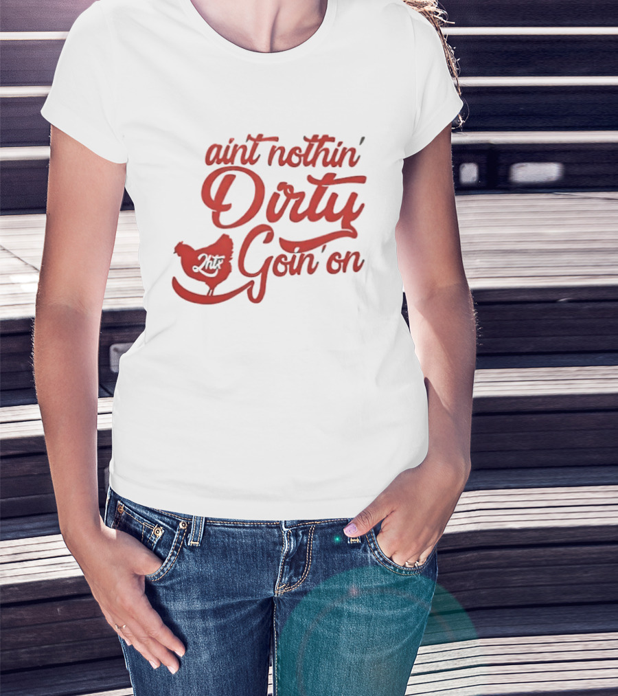Ain't Nothin' Dirty Goin' On Chicken JMF T-Shirt