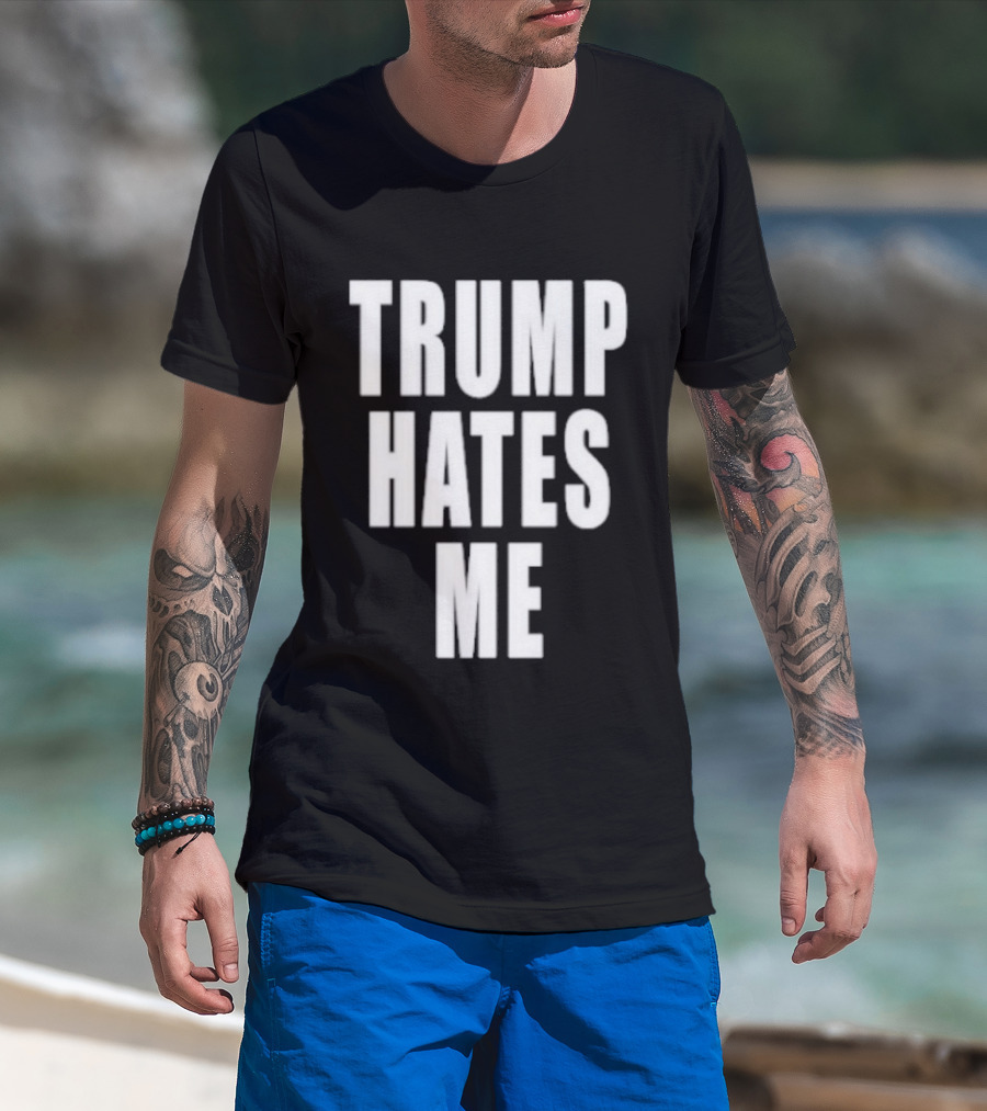 Trump Hates Me T-Shirt