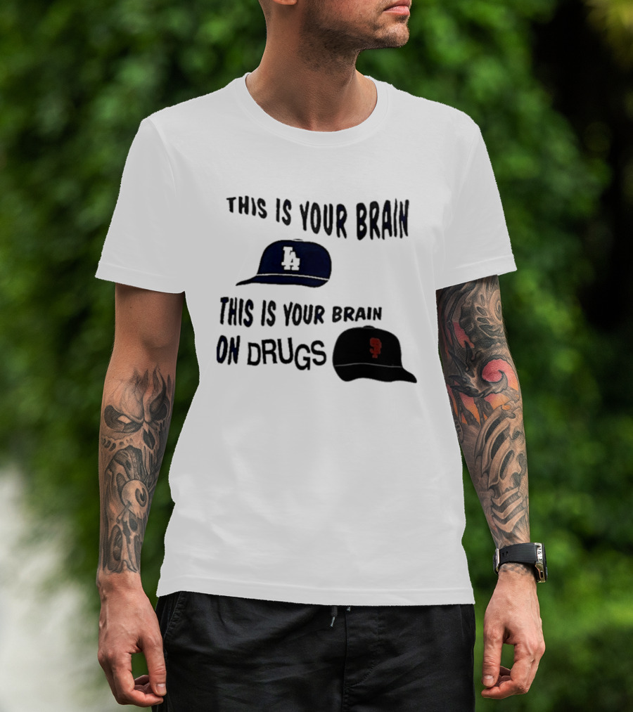 Los Angeles Dodgers San Francisco Giants This Is Your Brain On Drugs T-Shirt