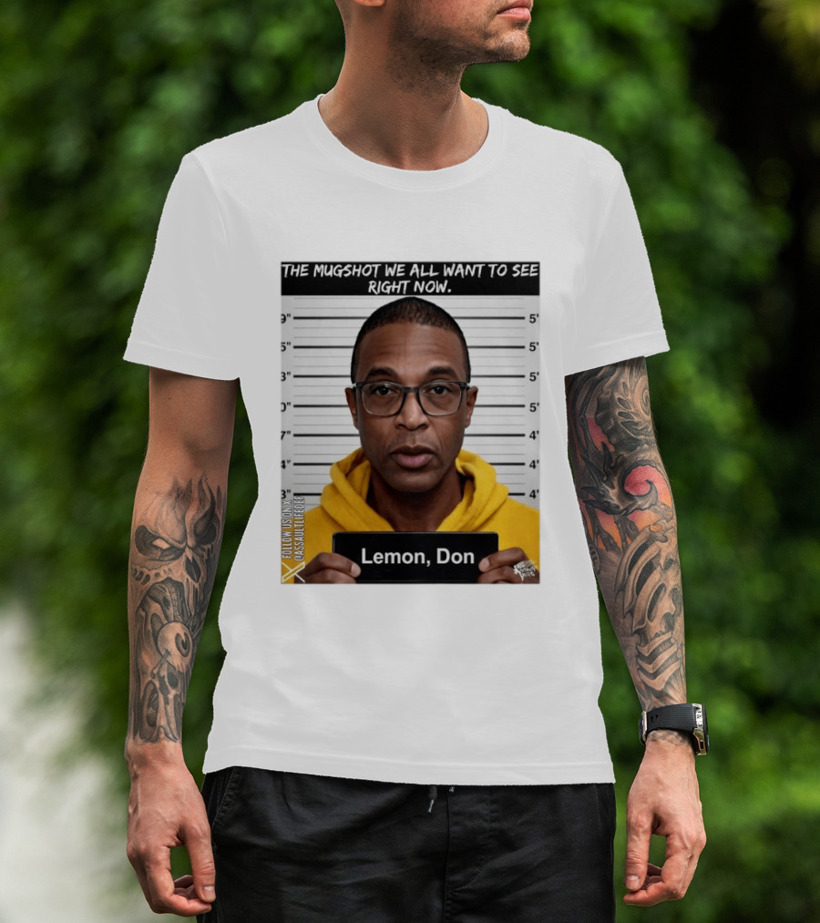 Mugshot The Shot We All Want To See Right Now Lemon Don T-Shirt