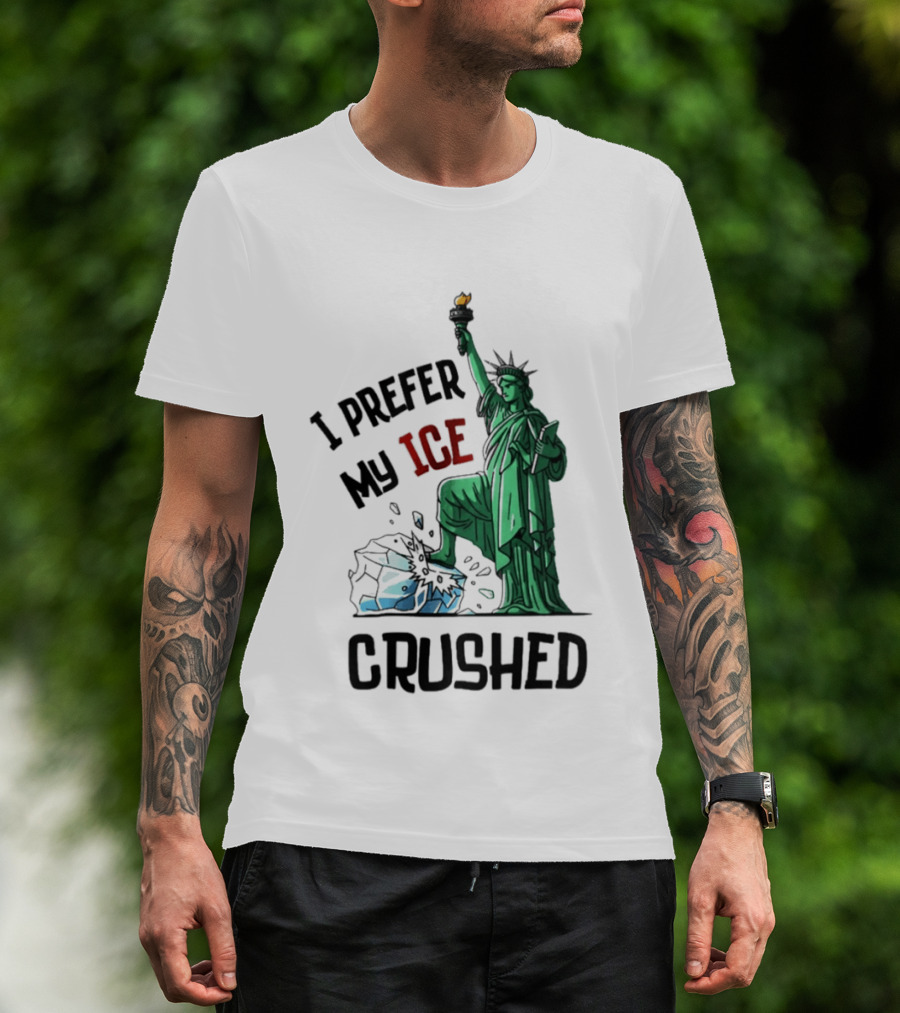 Statue Of Liberty I Prefer My ICE Crushed T-Shirt