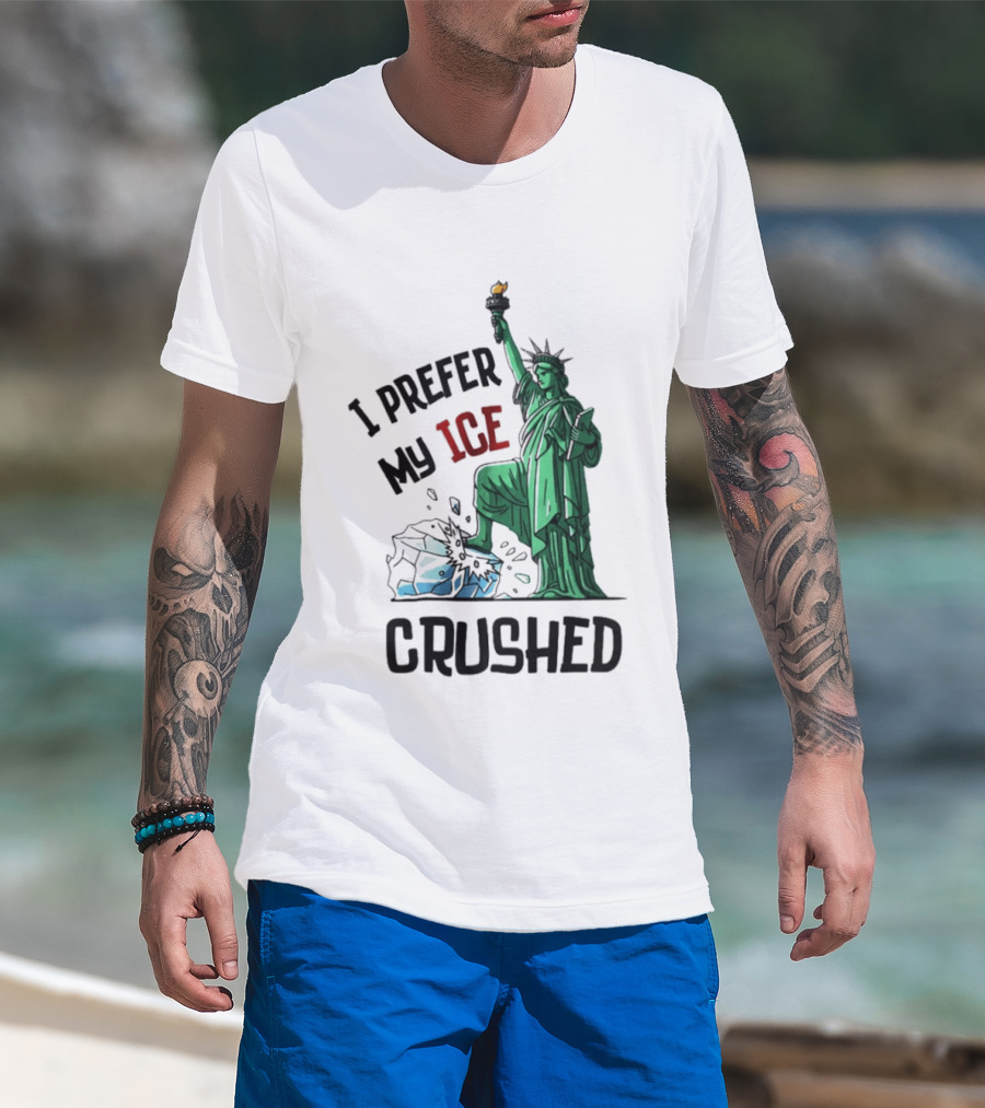 Statue Of Liberty I Prefer My ICE Crushed T-Shirt