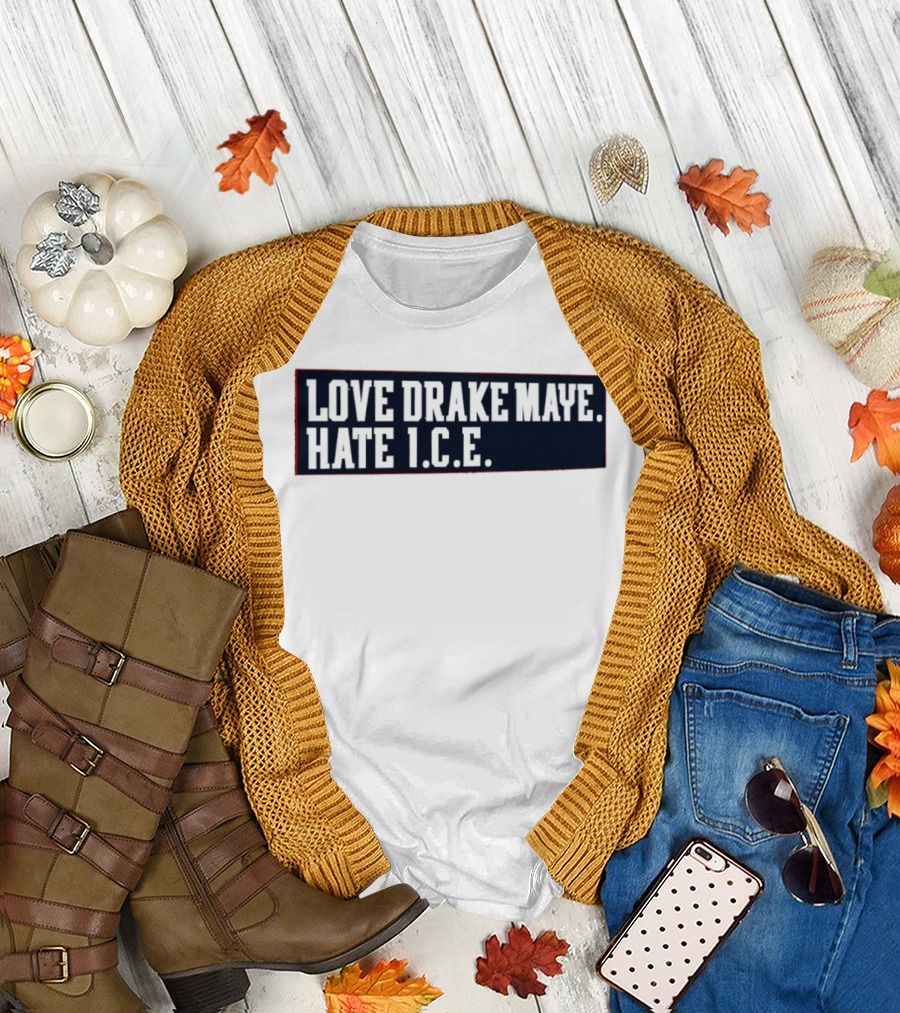 Love Drake Maye Hate ICE New England Patriots Football T-Shirt