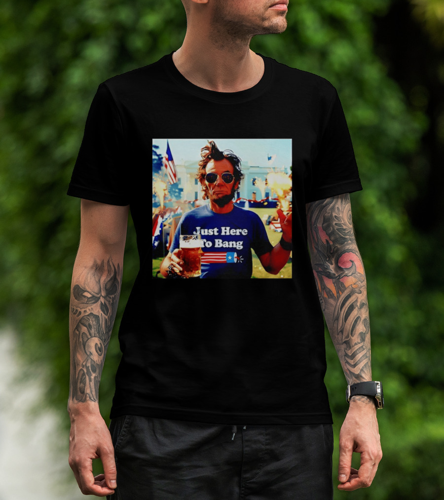 Just Here To Bang 4th Of July Celebration With Abraham Lincoln Beer Fireworks USA Flag T-Shirt