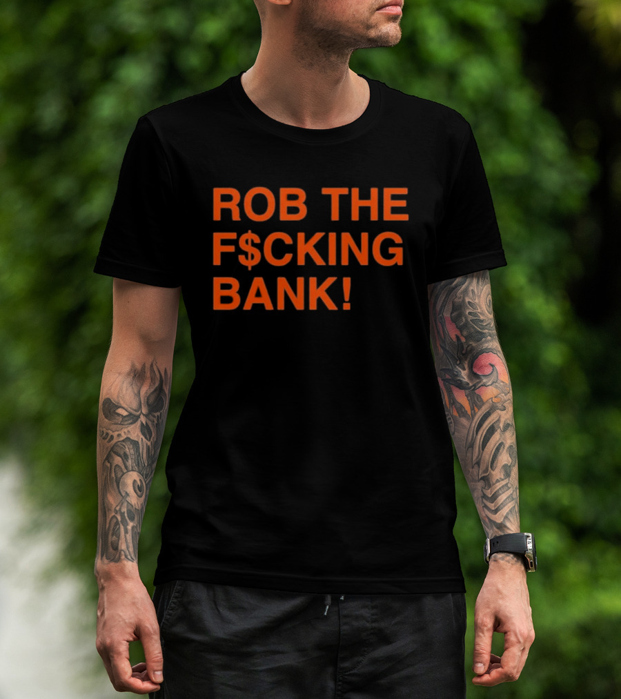 Rob The F$cking Bank Statement Text With Bold Orange Letters T-Shirt