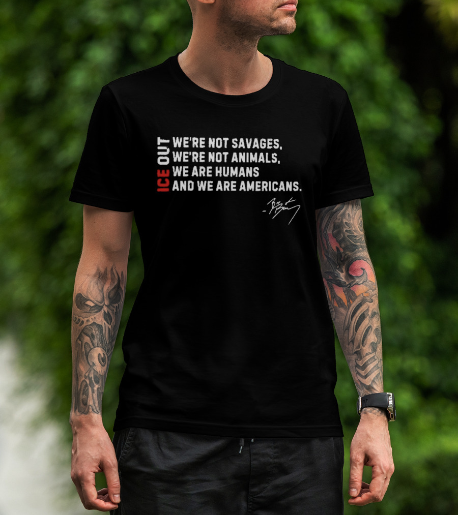 ICE Out We're Not Savages We're Not Animals We Are Humans And We Are Americans Bad Bunny T-Shirt