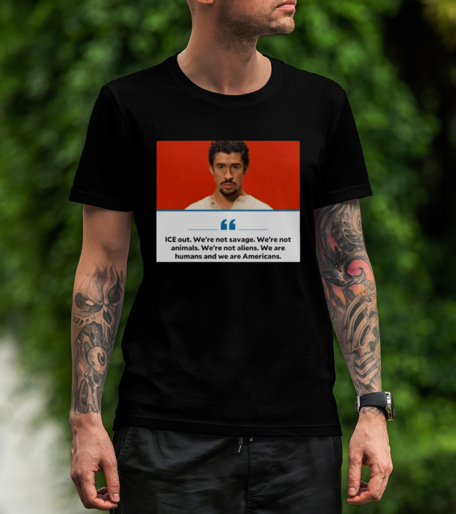 ICE Out We're Not Savage Not Animals Not Aliens We Are Humans And Americans T-Shirt