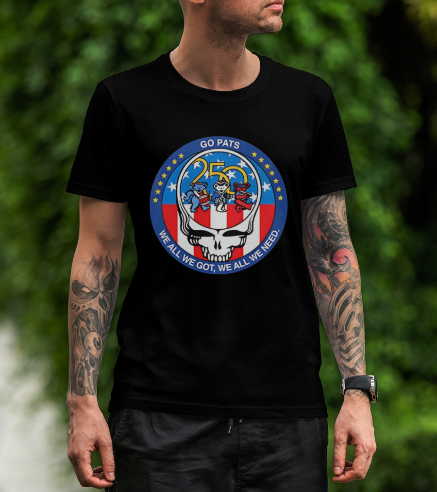 Grateful X New England Patriots Go Pats 250 Years Of America We All We Got Dancing Bears T-Shirt