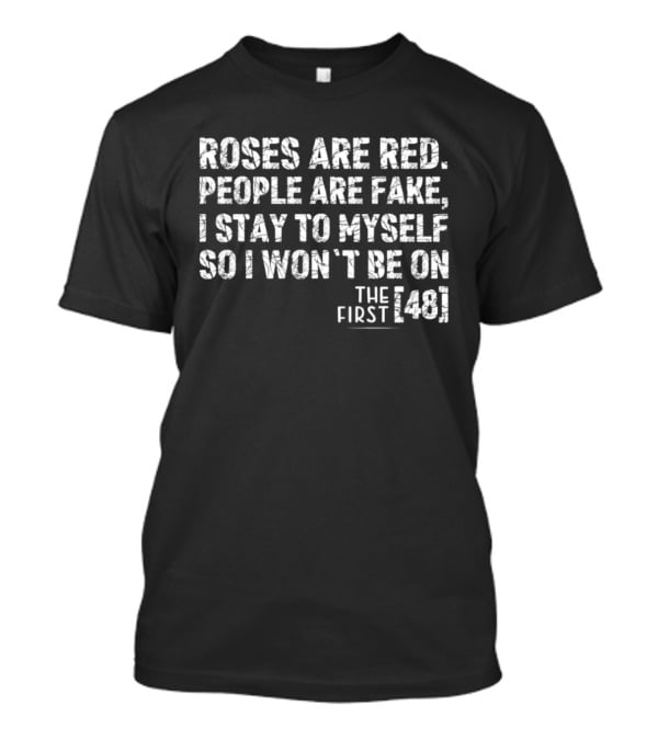 Roses Are Red People Are Fake I Stay To Myself The First 48 T-Shirt