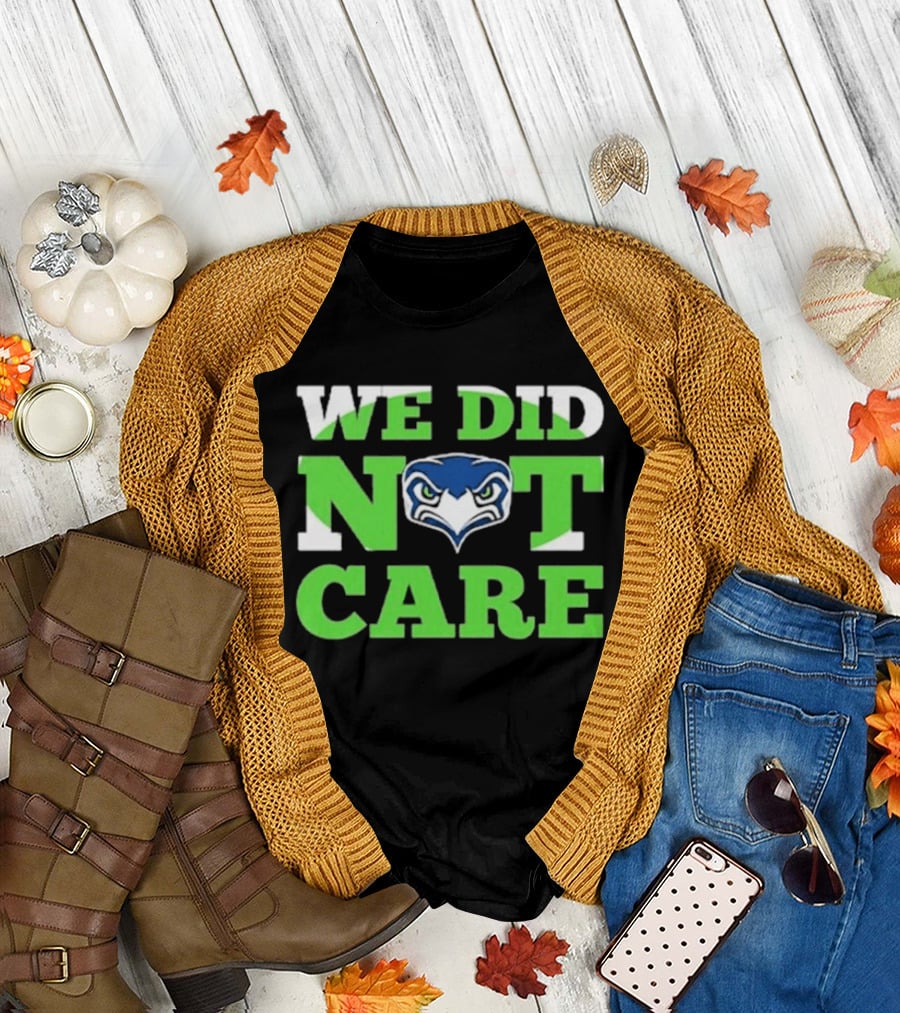 Sea Hawks We Did Not Care Bold Team Expression T-Shirt