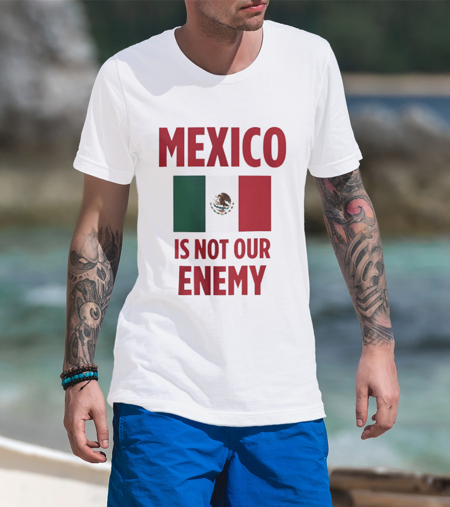 Mexico Is Not Our Enemy Flag Design With Mexican Flag T-Shirt