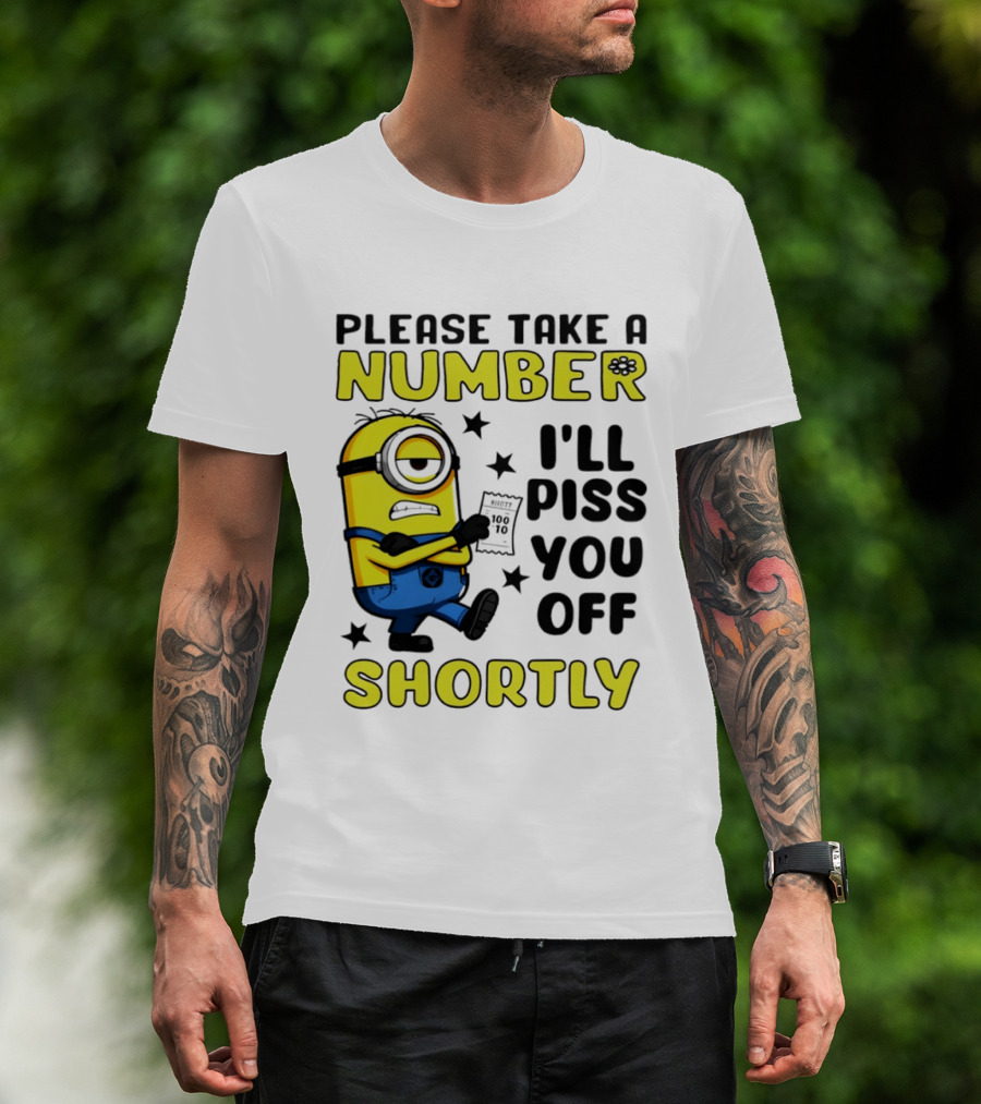 Please Take A Number Minion I'll Piss You Off Shortly T-Shirt