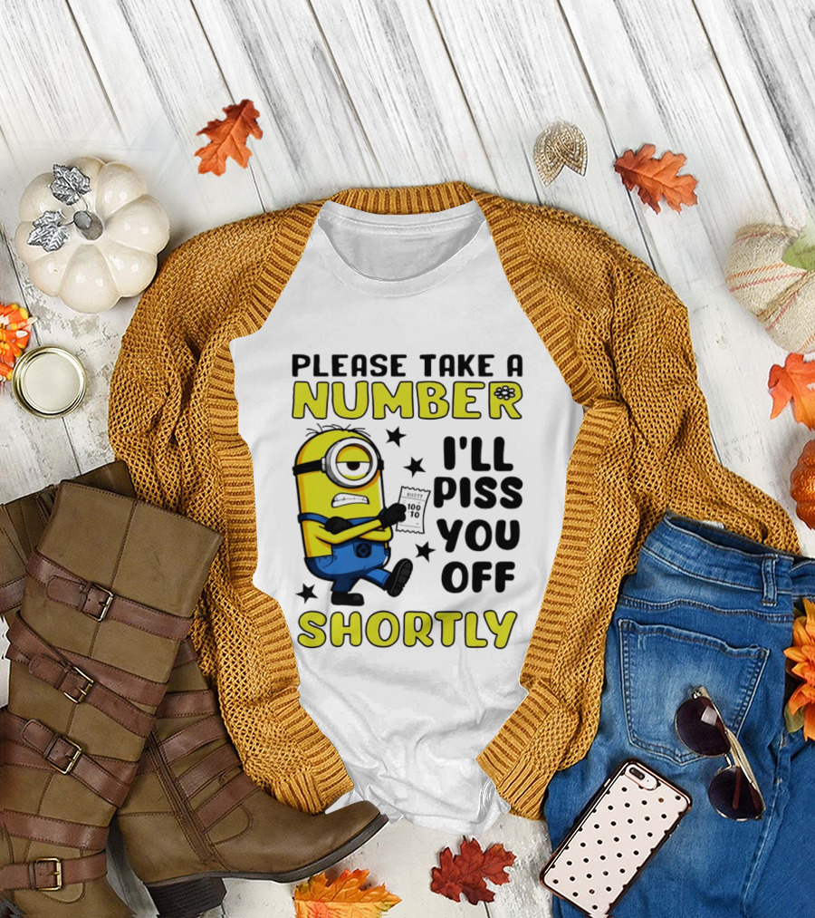 Please Take a Number Minion I'll Piss You Off Shortly T-Shirt