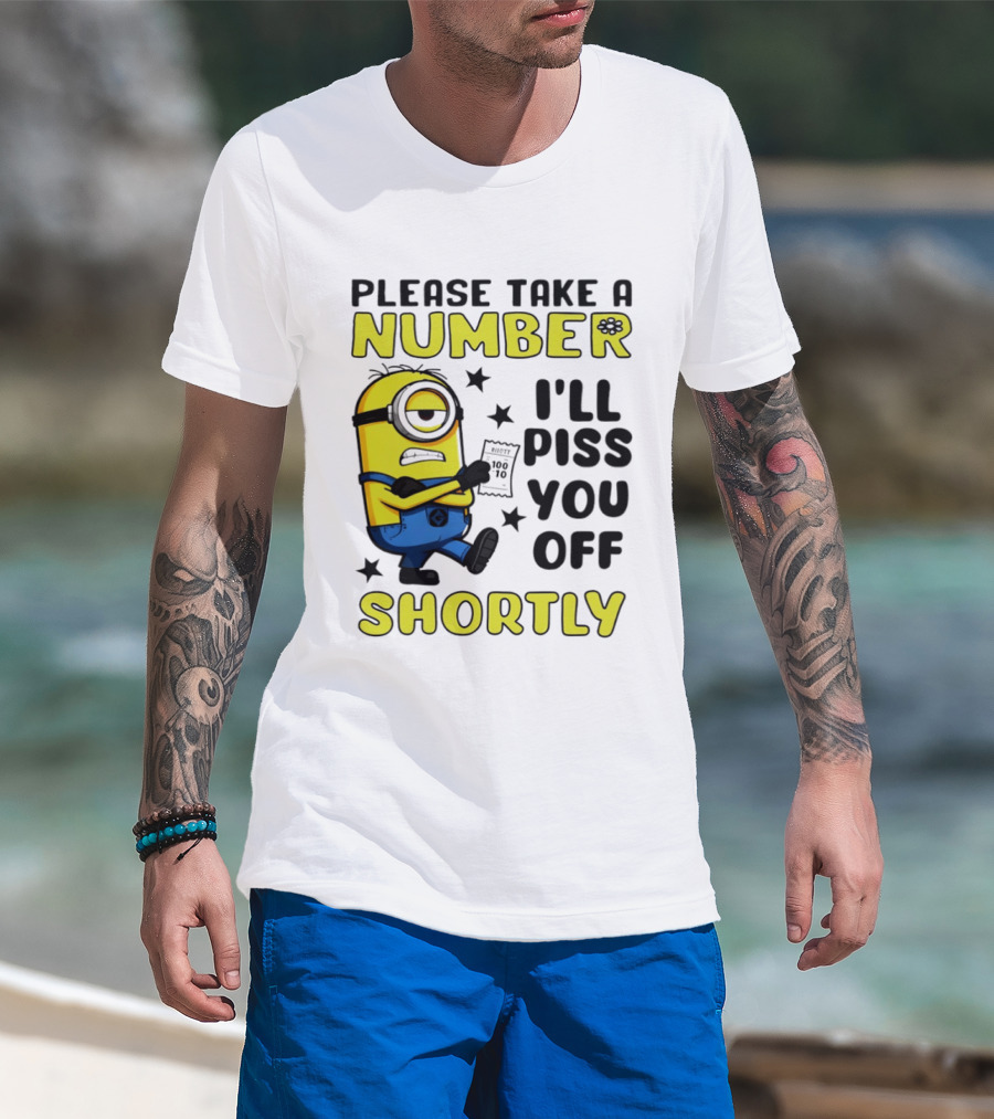 Please Take A Number Minion I'll Piss You Off Shortly T-Shirt