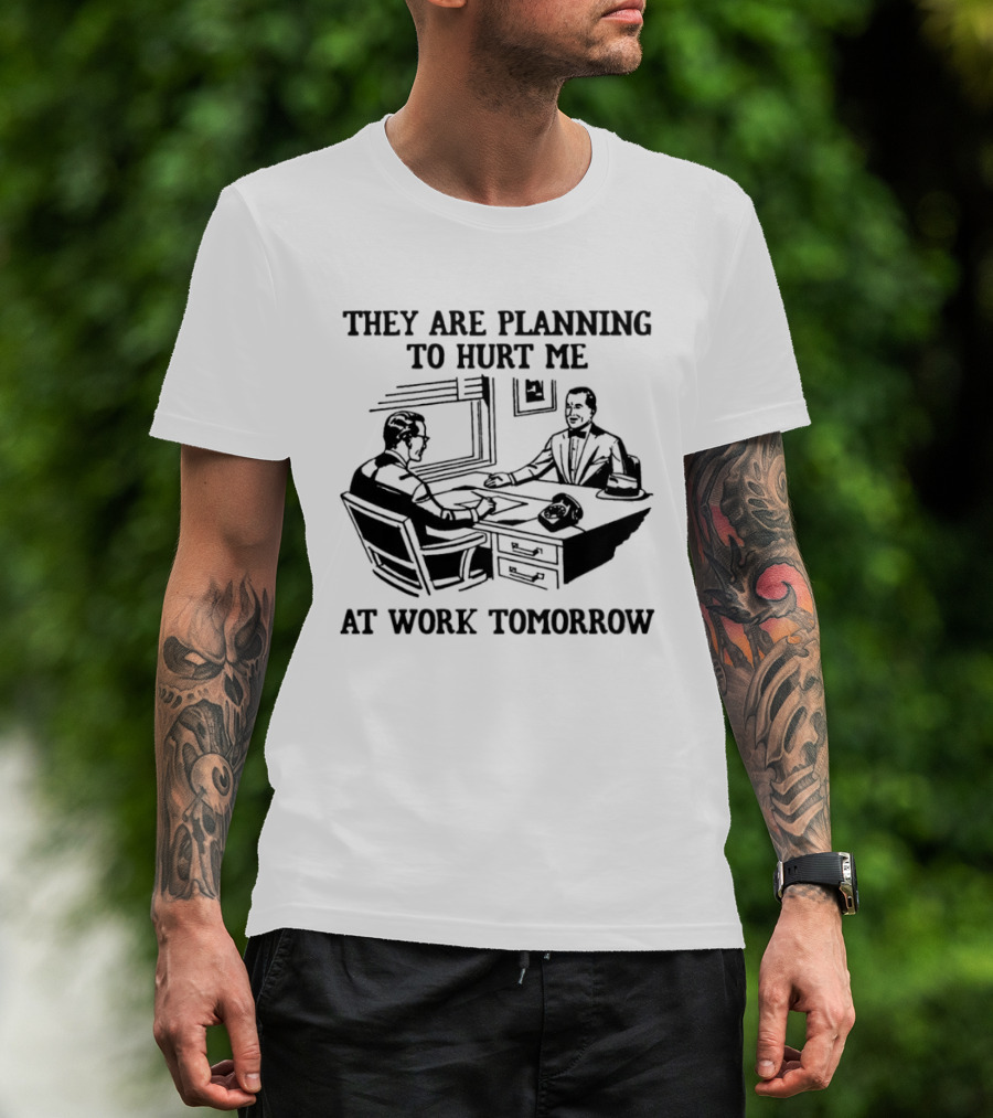 They Are Planning To Hurt Me At Work Tomorrow Office Scene T-Shirt