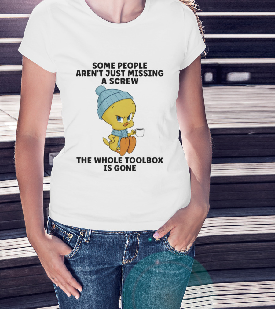 Tweety Bird Some People Aren't Just Missing A Screw The Whole Toolbox Is Gone T-Shirt