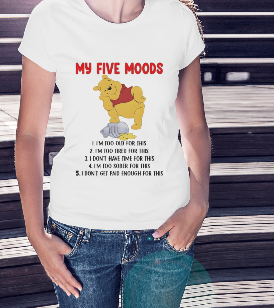 Pooh My Five Moods I'm Too Old Too Tired Don't Have Time Sober Paid Enough T-Shirt