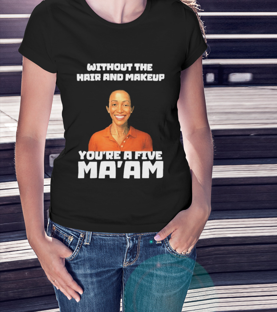 Without The Hair And Makeup You're A Five Ma'am Orange T-Shirt
