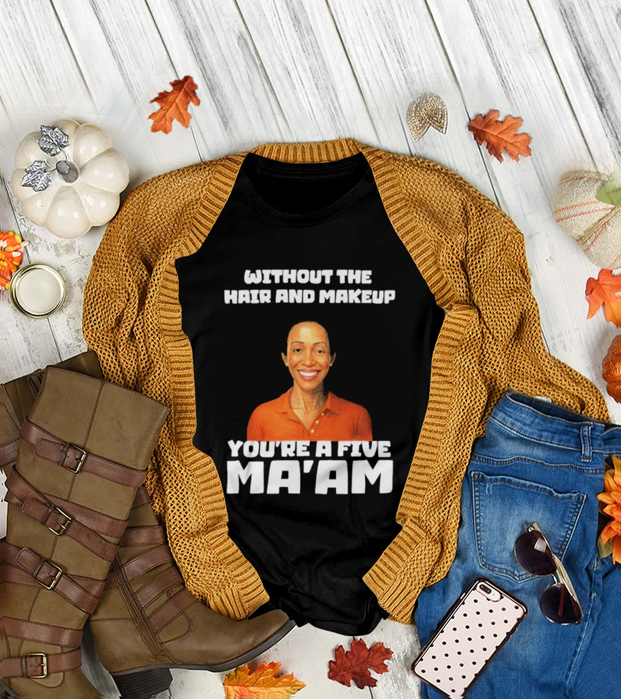 Without The Hair And Makeup You're A Five Ma'am Orange T-Shirt