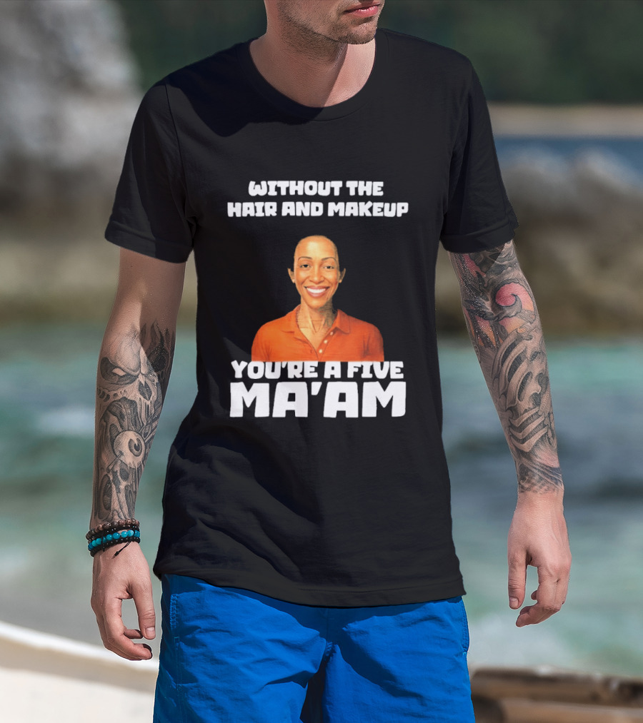 Without The Hair And Makeup You're A Five Ma'am Orange T-Shirt