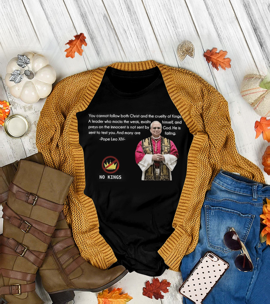 Pope Leo XIV You Cannot Follow Both Christ and the Cruelty of Kings Quotes Satire T-Shirt