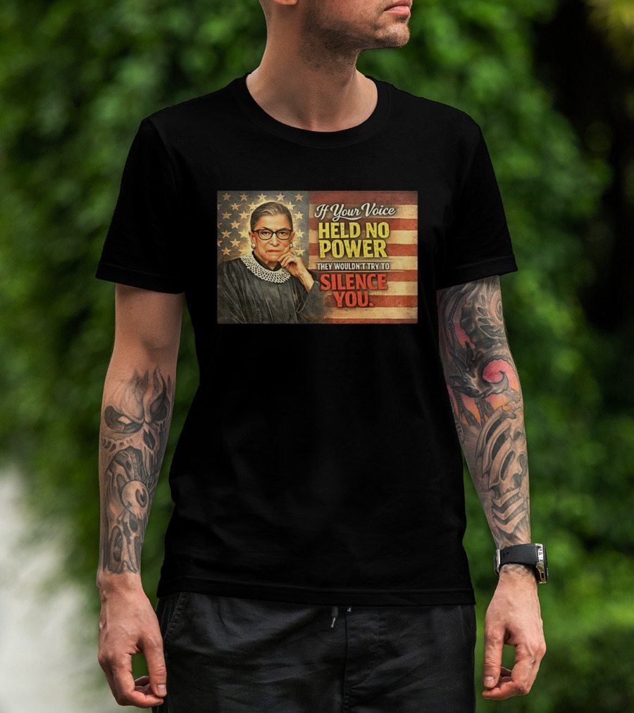 Ruth Bader Ginsburg If Your Voice Held No Power They Wouldn't Try To Silence You T-Shirt