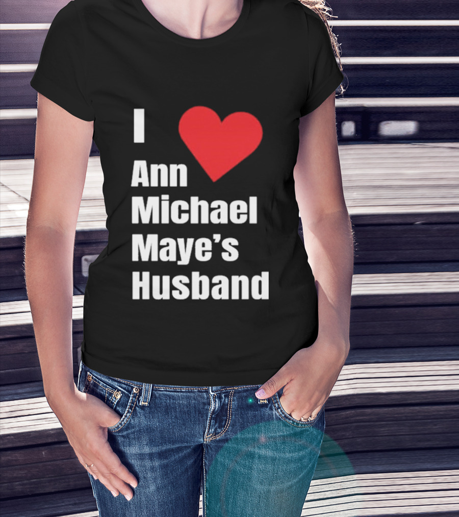 I Love Ann Michael Maye's Husband T-Shirt