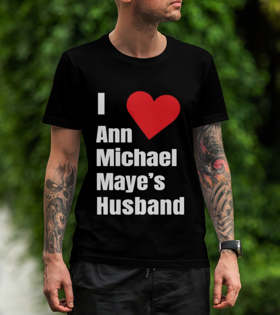 I Love Ann Michael Maye's Husband T-Shirt
