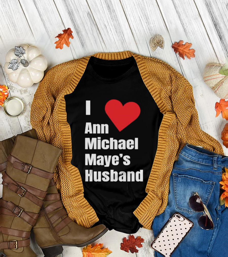 I Love Ann Michael Maye's Husband T-Shirt
