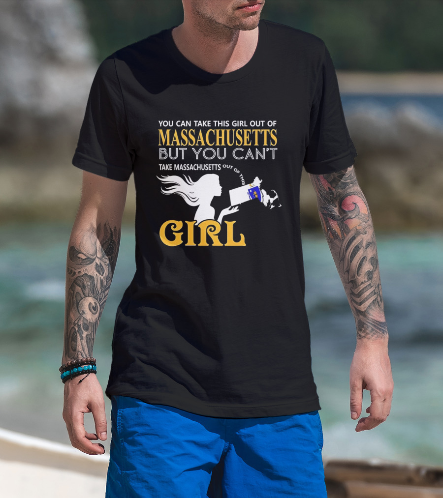 You Can Take This Girl Out Of Massachusetts But You Can't Take Massachusetts Out Of This Girl T-Shirt