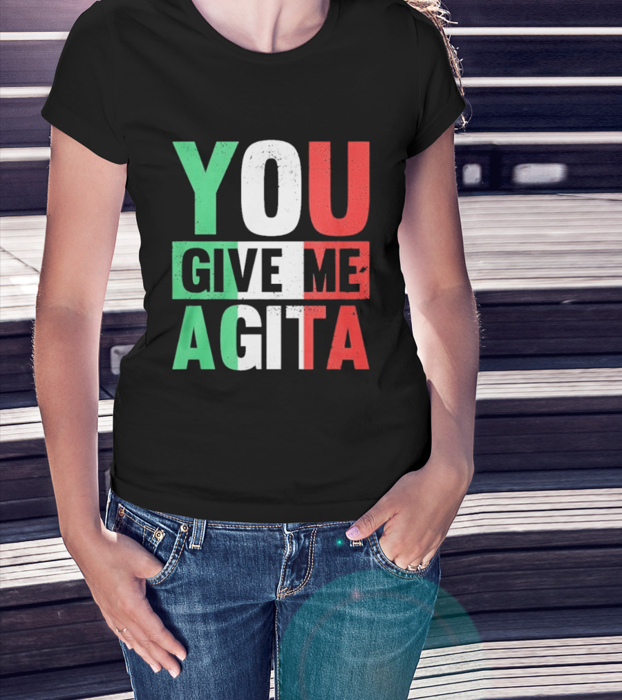 You Give Me Agita Italian Flag T-Shirt