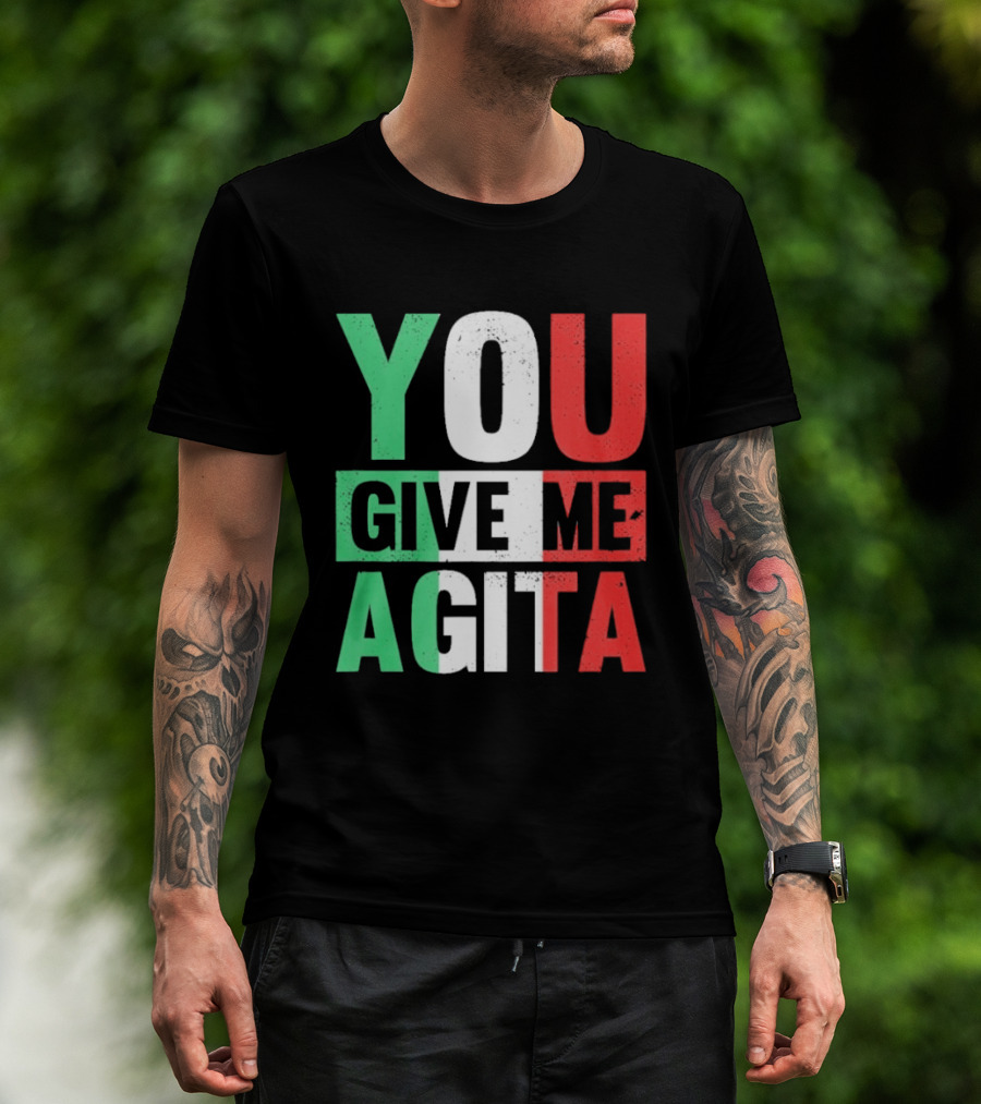 You Give Me Agita Italian Flag T-Shirt