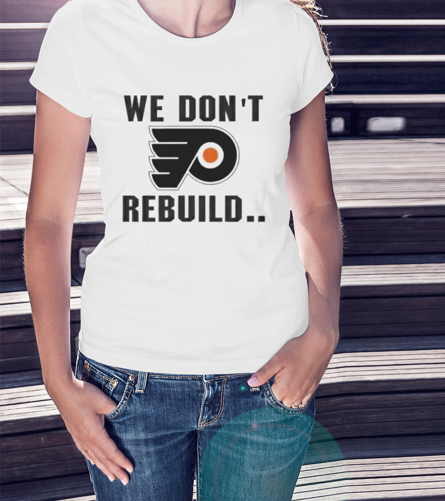 Philadelphia Flyers We Don't Rebuild T-Shirt