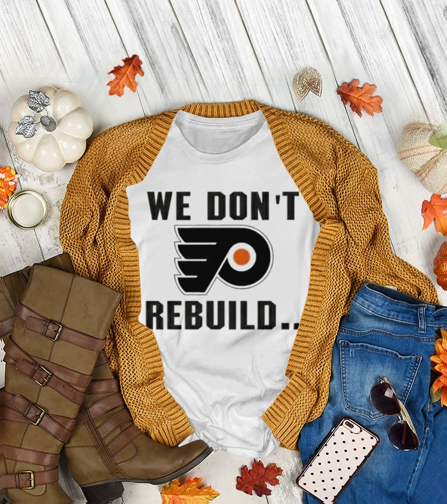 Philadelphia Flyers We Don't Rebuild T-Shirt