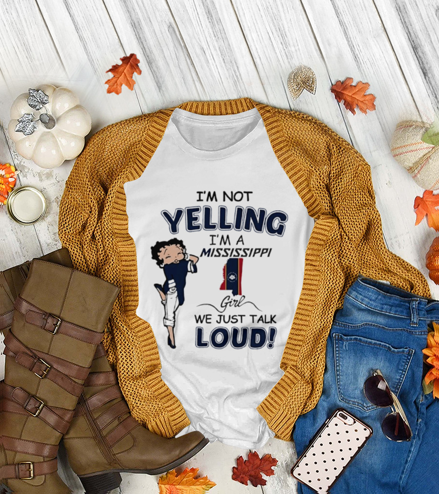 I'm Not Yelling I'm A Mississippi Girl We Just Talk Loud Betty T-Shirt