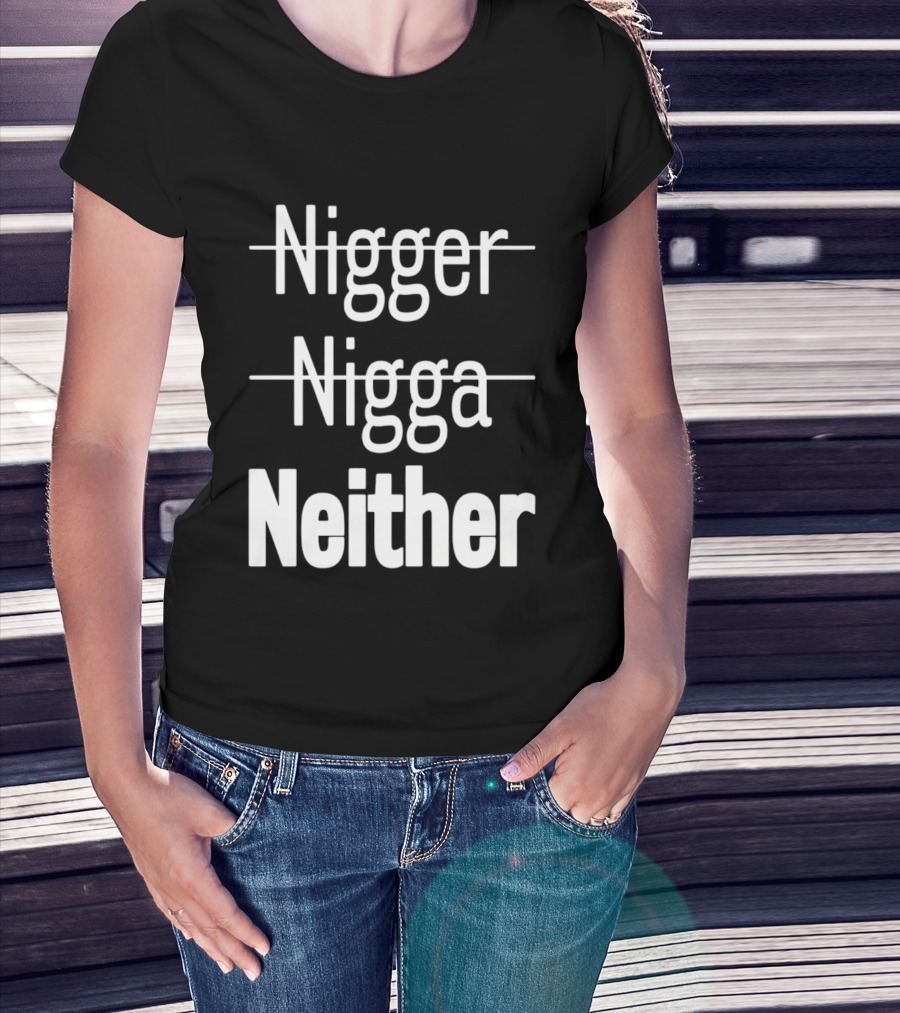Neither Not Nigger Nigga And T-Shirt