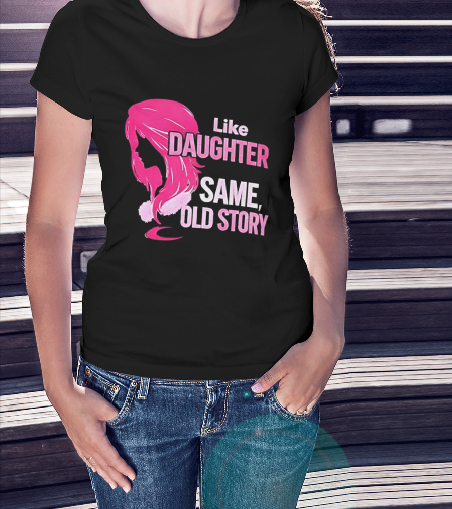 Like Daughter Same Old Story Pink Hair T-Shirt