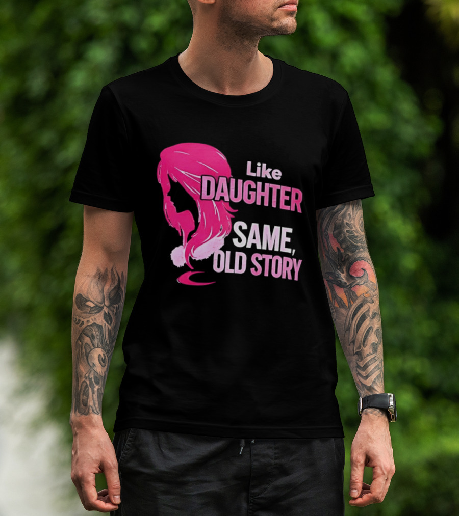 Like Daughter Same Old Story Pink Hair T-Shirt