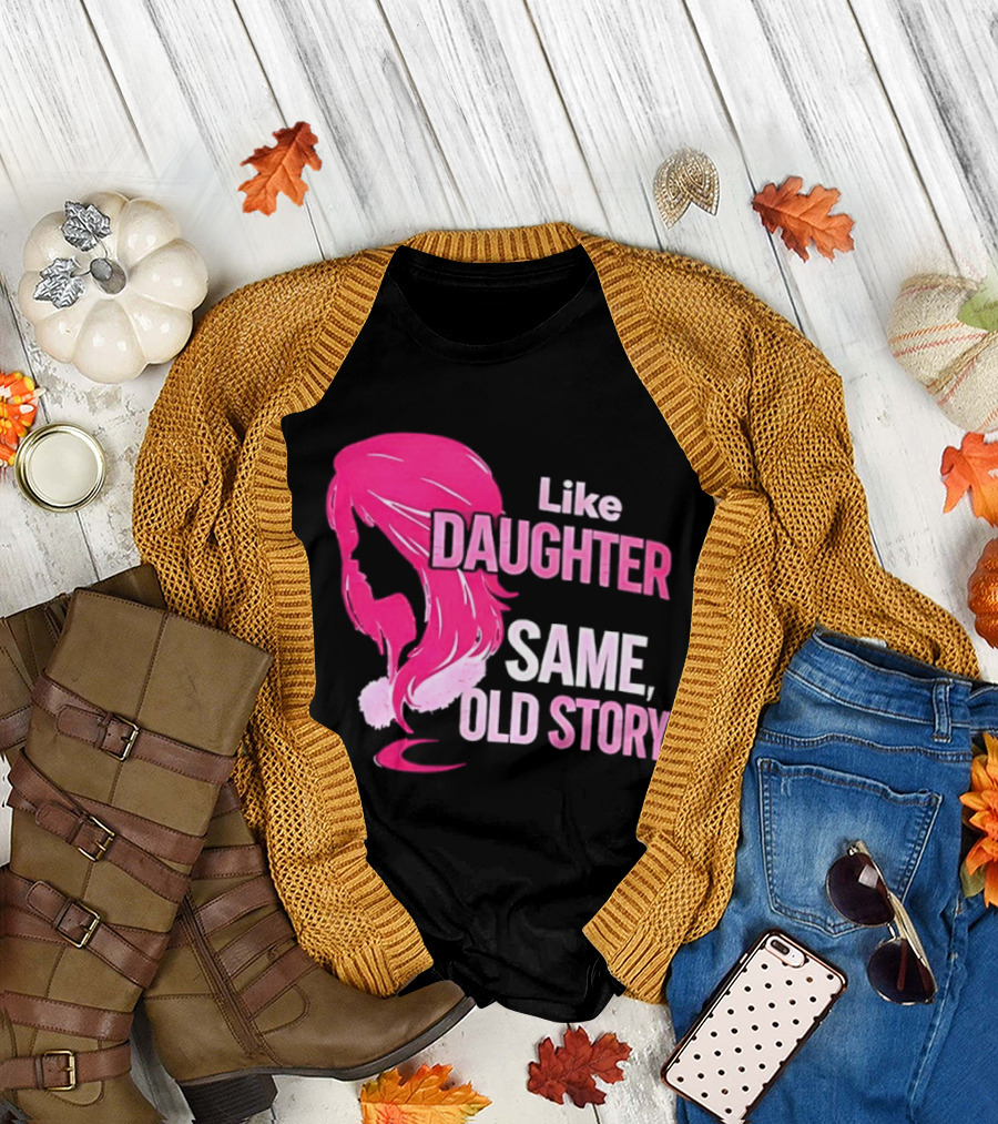 Like Daughter Same Old Story Pink Hair T-Shirt