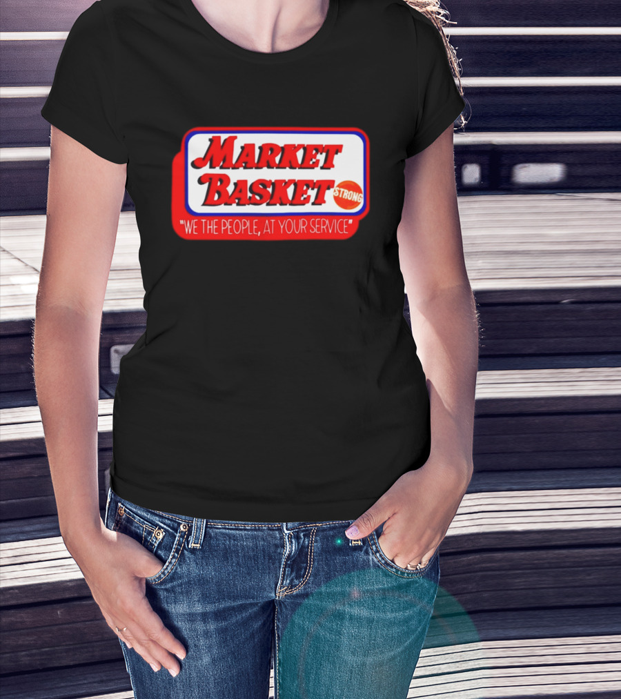Market Basket Strong We The People At Your Service T-Shirt