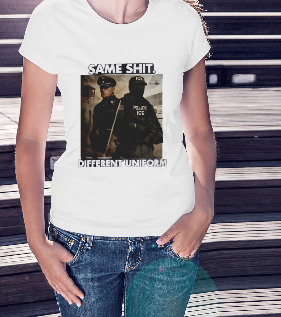 Same Shit Different Uniform Anti Trump Political ICE Protest T-Shirt