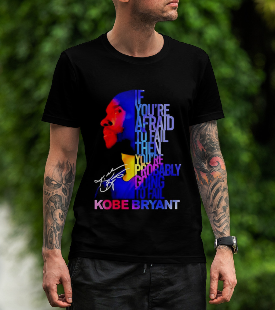 If You're Afraid To Fail Then You're Probably Going To Fail Kobe Bryant T-Shirt