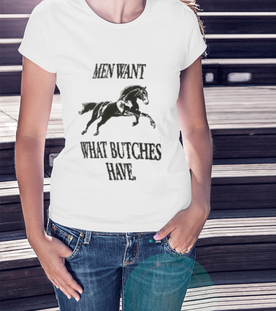 Men Want What Butches Have Bold Typography With Running Horse Motif T-Shirt